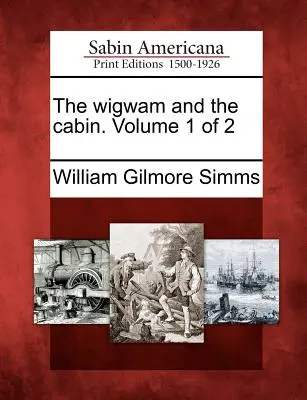 The Wigwam and the Cabin. Volumul 1 din 2 - The Wigwam and the Cabin. Volume 1 of 2