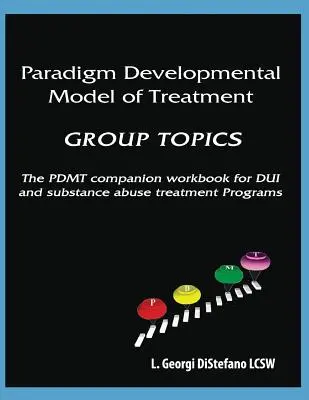 Modelul Paradigmatic de Dezvoltare a Tratamentului - SUBIECTE DE GRUP: Caietul de lucru însoțitor PDMT pentru programul de tratament DUI - Paradigm Developmental Model of Treatment - GROUP TOPICS: The PDMT Companion Workbook for DUI Treatment Program