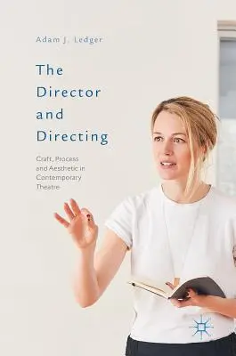 The Director and Directing: Artizanat, proces și estetică în teatrul contemporan - The Director and Directing: Craft, Process and Aesthetic in Contemporary Theatre