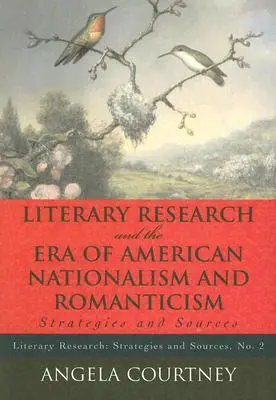 Literary Research and the Era of American Nationalism and Romanticism: Strategii și surse - Literary Research and the Era of American Nationalism and Romanticism: Strategies and Sources