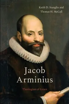 Jacob Arminius: Teologul harului - Jacob Arminius: Theologian of Grace