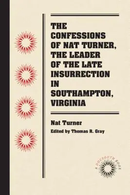Confesiunile lui Nat Turner, liderul insurecției târzii din Southampton, Virginia - The Confessions of Nat Turner, the Leader of the Late Insurrection in Southampton, Virginia
