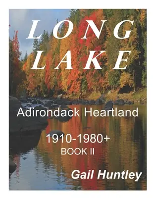 Long Lake, Adirondack Heartland: 1910-1980+ Cartea II - Long Lake, Adirondack Heartland: 1910-1980+ Book II