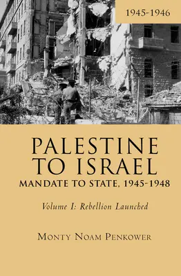 De la Palestina la Israel: De la mandat la stat, 1945-1948 (Volumul I): Rebeliunea lansată, 1945-1946 - Palestine to Israel: Mandate to State, 1945-1948 (Volume I): Rebellion Launched, 1945-1946