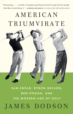 Triumviratul american: Sam Snead, Byron Nelson, Ben Hogan și epoca modernă a golfului - American Triumvirate: Sam Snead, Byron Nelson, Ben Hogan, and the Modern Age of Golf