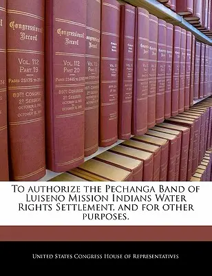 Pentru a autoriza Pechanga Band of Luiseno Mission Indians Water Rights Settlement, and for Other Purposes. - To Authorize the Pechanga Band of Luiseno Mission Indians Water Rights Settlement, and for Other Purposes.