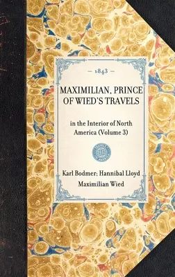 Călătoriile lui MAXIMILIAN, PRINȚUL DE WIED în interiorul Americii de Nord (volumul 3) - MAXIMILIAN, PRINCE OF WIED'S TRAVELS in the Interior of North America (Volume 3)