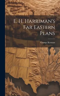 E. Planurile lui H. Harriman pentru Orientul Îndepărtat - E. H. Harriman's Far Eastern Plans