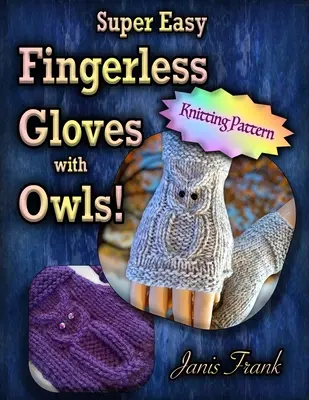 Super Easy Fingerless mănuși cu bufnițe: Knit pe două ace - Super Easy Fingerless Gloves with Owls: Knit on Two Needles