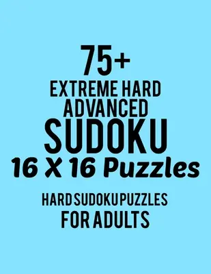 75+ Sudoku avansat extrem de greu 16*16 puzzle-uri: Nivel Hard pentru adulți - Toate 16*16 Hard 80+ Sudoku - Cărți Sudoku Puzzle - Cărți Sudoku Puzzle Hard - L - 75+ Extreme Hard Advanced Sudoku 16*16 Puzzles: Hard Level for Adults - All 16*16 Hard 80+ Sudoku - Sudoku Puzzle Books - Sudoku Puzzle Books Hard - L