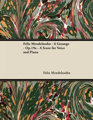 Felix Mendelssohn - 6 Gesnge - Op.19a - A Score for Voice and Piano