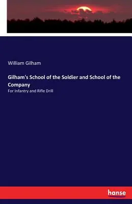 Gilham's School of the Soldier and School of the Company: Pentru instrucția infanteriei și a puștii - Gilham's School of the Soldier and School of the Company: For Infantry and Rifle Drill