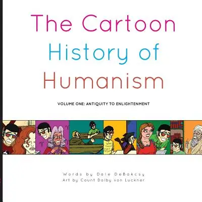 Istoria desenată a umanismului: Volume One: Antiquity to Enlightenment - The Cartoon History of Humanism: Volume One: Antiquity to Enlightenment