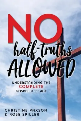 Nu sunt permise jumătăți de adevăruri: Înțelegerea completă a mesajului Evangheliei - No Half-Truths Allowed: Understanding the Complete Gospel Message