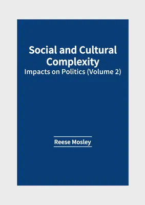 Complexitatea socială și culturală: Impactul asupra politicii (volumul 2) - Social and Cultural Complexity: Impacts on Politics (Volume 2)