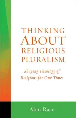 Gândirea la pluralismul religios: Modelarea teologiei religiilor pentru vremurile noastre - Thinking about Religious Pluralism: Shaping Theology of Religions for Our Times