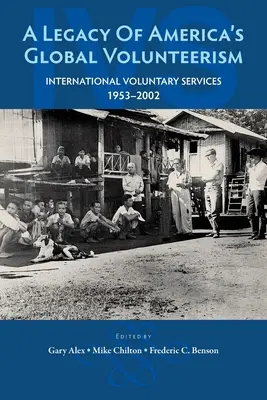 O moștenire a voluntariatului global al Americii: Servicii internaționale de voluntariat 1953-2002 - A Legacy of America's Global Volunteerism: International Voluntary Services 1953-2002