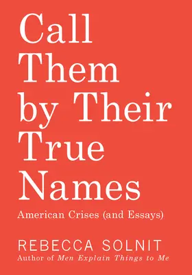 Spune-le pe numele lor adevărat: Crize americane (și eseuri) - Call Them by Their True Names: American Crises (and Essays)