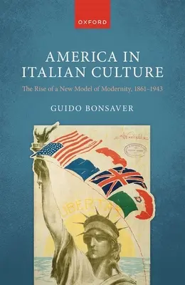 America în cultura italiană: The Rise of a New Model of Modernity, 1861-1943 - America in Italian Culture: The Rise of a New Model of Modernity, 1861-1943
