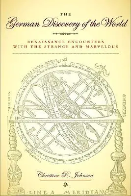Descoperirea germană a lumii: Întâlniri renascentiste cu ciudățeniile și minunățiile - The German Discovery of the World: Renaissance Encounters with the Strange and Marvelous