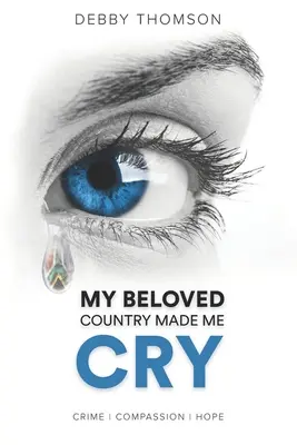 Iubita mea țară m-a făcut să plâng: Crimă, compasiune, speranță - My Beloved Country Made Me Cry: Crime, Compassion, Hope