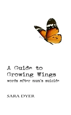 Un ghid pentru a crește aripi: Cuvinte după sinuciderea mamei - A Guide to Growing Wings: Words after Mum's Suicide