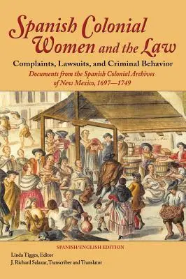 Femeile coloniale spaniole și legea: Plângeri, procese și comportamente criminale: Documente din arhivele coloniale spaniole din New Mexico, 1697-1749 - Spanish Colonial Women and the Law: Complaints, Lawsuits, and Criminal Behavior: Documents from the Spanish Colonial Archives of New Mexico, 1697-1749