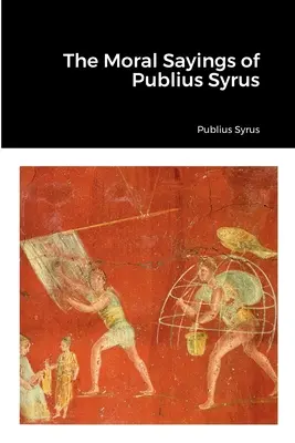 Cuvintele morale ale lui Publius Syrus - The Moral Sayings of Publius Syrus