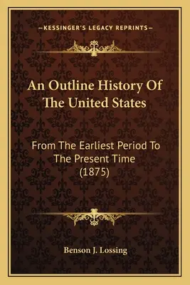 O istorie sumară a Statelor Unite: Din cea mai timpurie perioadă până în prezent (1875) - An Outline History Of The United States: From The Earliest Period To The Present Time (1875)