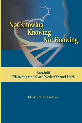 Neștiind - Știind - Neștiind: Festschrift, celebrarea vieții și operei lui Shmuel Erlich - Not Knowing - Knowing - Not Knowing: Festschrift, celebrating the life and work of Shmuel Erlich