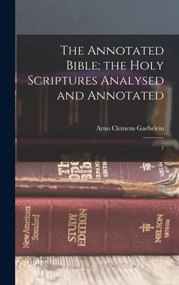 Biblia adnotată; Sfintele Scripturi analizate și adnotate: 1 - The Annotated Bible; the Holy Scriptures Analysed and Annotated: 1