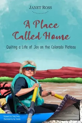 Un loc numit acasă: Quilting a Life of Joy on the Colorado Plateau - A Place Called Home: Quilting a Life of Joy on the Colorado Plateau