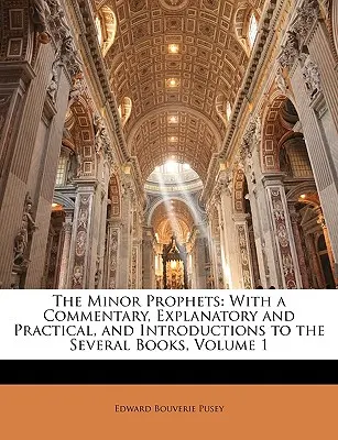 Profeții minori: With a Commentary, Explanatory and Practical, and Introductions to the Several Books, Volumul 1 - The Minor Prophets: With a Commentary, Explanatory and Practical, and Introductions to the Several Books, Volume 1