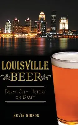 Berea Louisville: Istoria orașului Derby la draft - Louisville Beer: Derby City History on Draft
