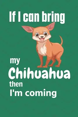 Dacă îmi pot aduce Chihuahua, atunci vin și eu: Pentru fanii câinilor Chihuahua - If I can bring my Chihuahua then I'm coming: For Chihuahua Dog Fans