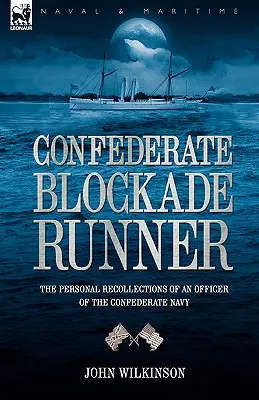 Confederate Blockade Runner: Amintirile personale ale unui ofițer al Marinei Confederate - Confederate Blockade Runner: the Personal Recollections of an Officer of the Confederate Navy