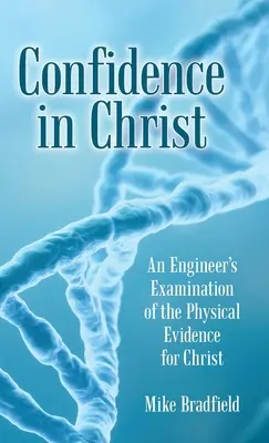 Încrederea în Hristos: Examinarea de către un inginer a dovezilor fizice pentru Hristos - Confidence in Christ: An Engineer's Examination of the Physical Evidence for Christ