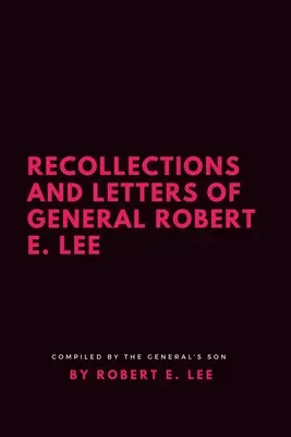 Amintiri și scrisori ale generalului Robert E. Lee - Recollections and Letters of General Robert E. Lee