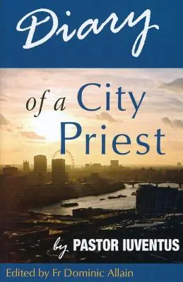 Jurnalul unui preot de oraș: de pastorul Iuventus - Diary of a City Priest: by Pastor Iuventus