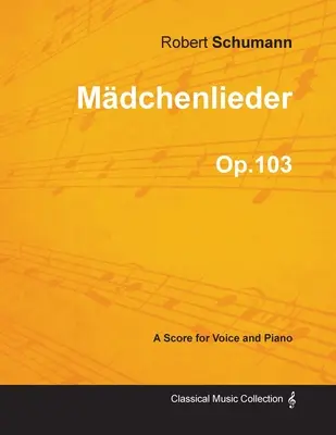 Mdchenlieder - O partitură pentru voce și pian Op.103 - Mdchenlieder - A Score for Voice and Piano Op.103
