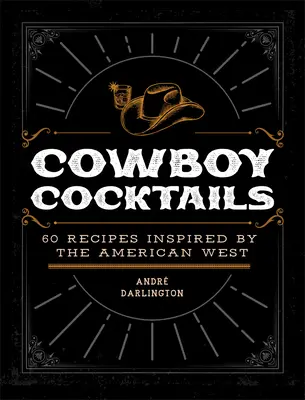 Cowboy Cocktails: 60 de rețete inspirate de vestul american - Cowboy Cocktails: 60 Recipes Inspired by the American West