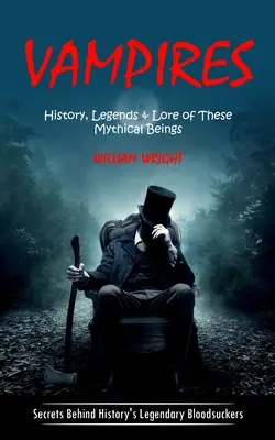 Vampire: History, Legends & Lore of These Mythical Beings (Secretele din spatele sugătorilor de sânge legendari ai istoriei) - Vampire: History, Legends & Lore of These Mythical Beings (Secrets Behind History's Legendary Bloodsuckers)