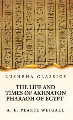 Viața și epoca lui Akhnaton Faraon al Egiptului - The Life and Times of Akhnaton Pharaoh of Egypt