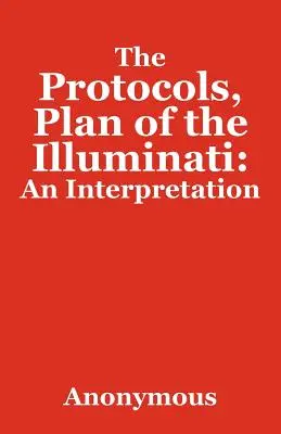 Protocoalele, planul Illuminati: O interpretare - The Protocols, Plan of the Illuminati: An Interpretation