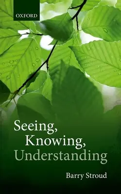 Seeing, Knowing, Understanding: Eseuri filosofice - Seeing, Knowing, Understanding: Philosophical Essays