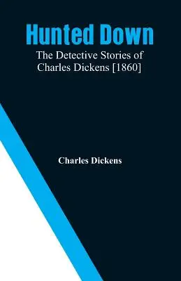Hunted Down: Povestirile polițiste ale lui Charles Dickens [1860] - Hunted Down: The Detective Stories of Charles Dickens [1860]