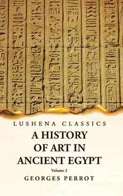 O istorie a artei în Egiptul Antic Volumul 2 - A History of Art in Ancient Egypt Volume 2