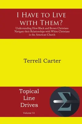 Trebuie să trăiesc cu ei?: Understanding How Black and Brown Christians Navigate their Relationships with White Christians in the American Church (Înțelegerea modului în care creștinii negri și maro navighează în relațiile lor cu creștinii albi în biserica americană) - I Have to Live with Them?: Understanding How Black and Brown Christians Navigate their Relationships with White Christians in the American Church