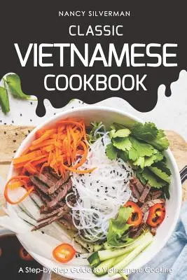 Carte clasică de bucate vietnameze: Un ghid pas cu pas pentru gătitul vietnamez - Classic Vietnamese Cookbook: A Step-by-Step Guide to Vietnamese Cooking