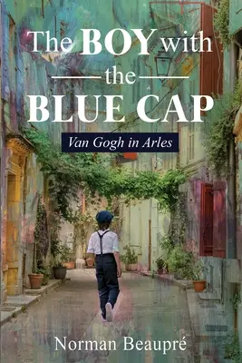 Băiatul cu șapcă albastră: Van Gogh în Arles - The Boy With the Blue Cap: Van Gogh in Arles